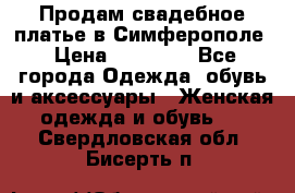  Продам свадебное платье в Симферополе › Цена ­ 25 000 - Все города Одежда, обувь и аксессуары » Женская одежда и обувь   . Свердловская обл.,Бисерть п.